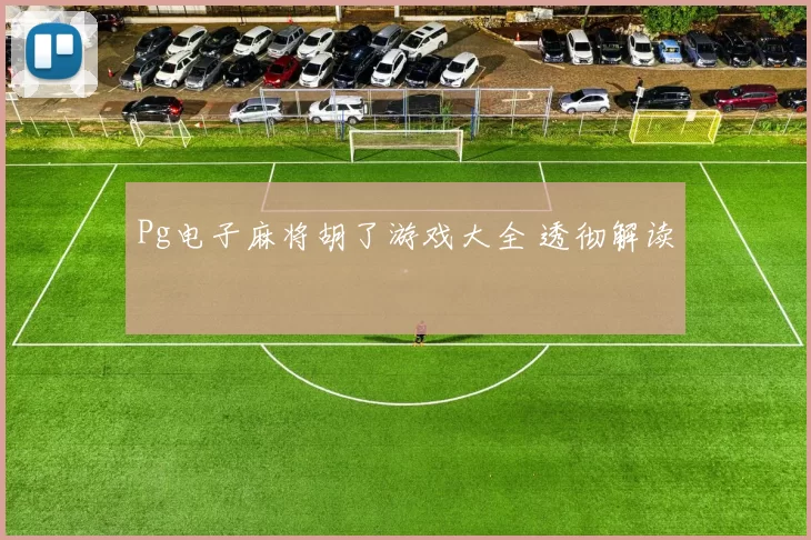 Pg电子麻将胡了游戏大全 透彻解读