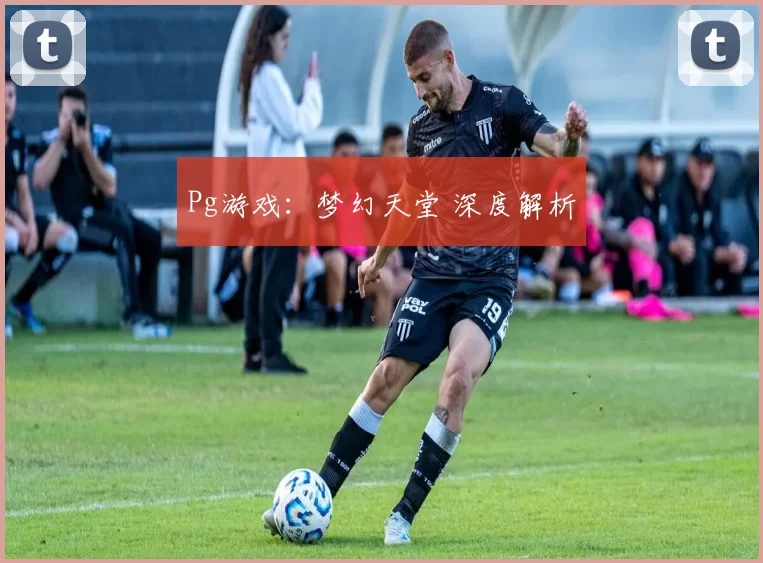 Pg游戏：梦幻天堂 深度解析