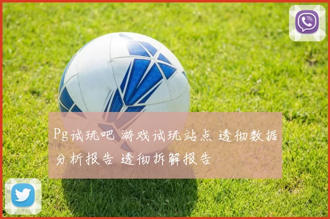 Pg试玩吧 游戏试玩站点 透彻数据分析报告 透彻拆解报告