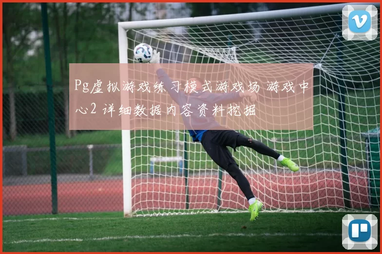 Pg虚拟游戏练习模式游戏场 游戏中心2 详细数据内容资料挖掘