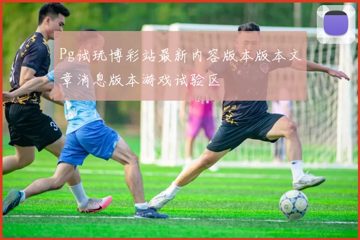 Pg试玩博彩站最新内容版本版本文章消息版本游戏试验区