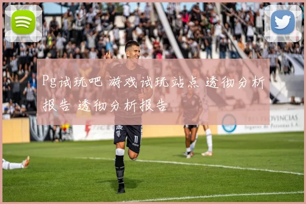 Pg试玩吧 游戏试玩站点 透彻分析报告 透彻分析报告